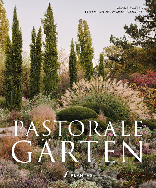 Buchcover „Pastorale Gärten – wo Natur auf Gartenkunst trifft“ von Clare Foster mit Fotografien von Andrew Montgomery, PLANTVS Verlag